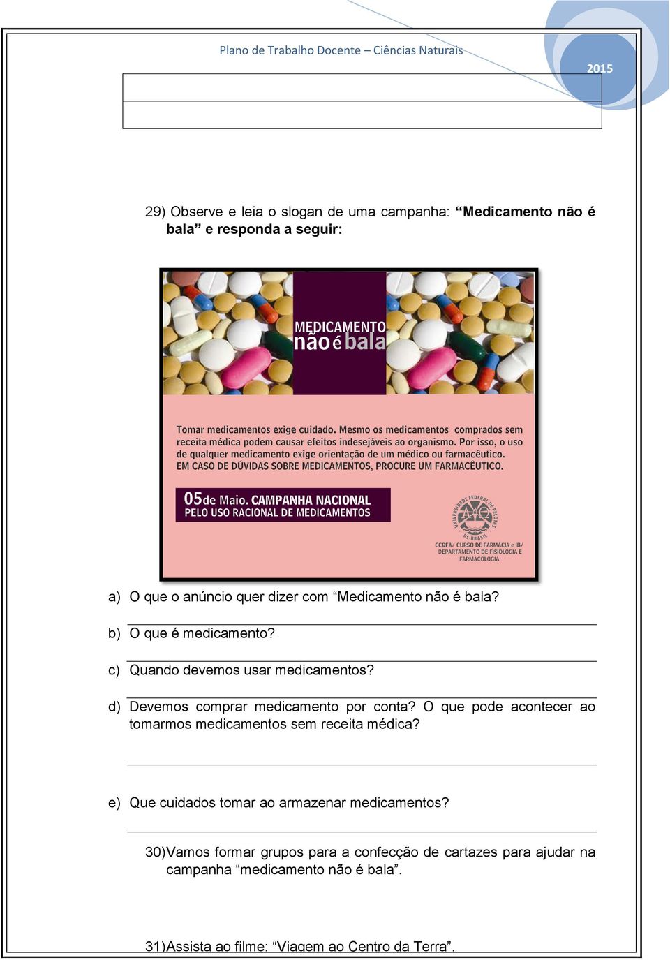 d) Devemos comprar medicamento por conta? O que pode acontecer ao tomarmos medicamentos sem receita médica?