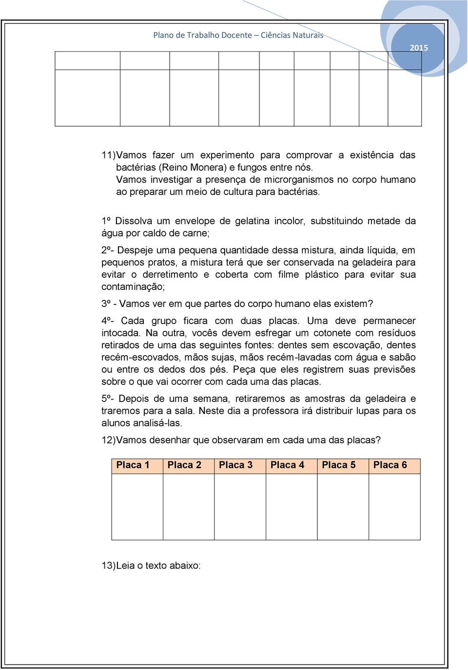 1º Dissolva um envelope de gelatina incolor, substituindo metade da água por caldo de carne; 2º- Despeje uma pequena quantidade dessa mistura, ainda líquida, em pequenos pratos, a mistura terá que