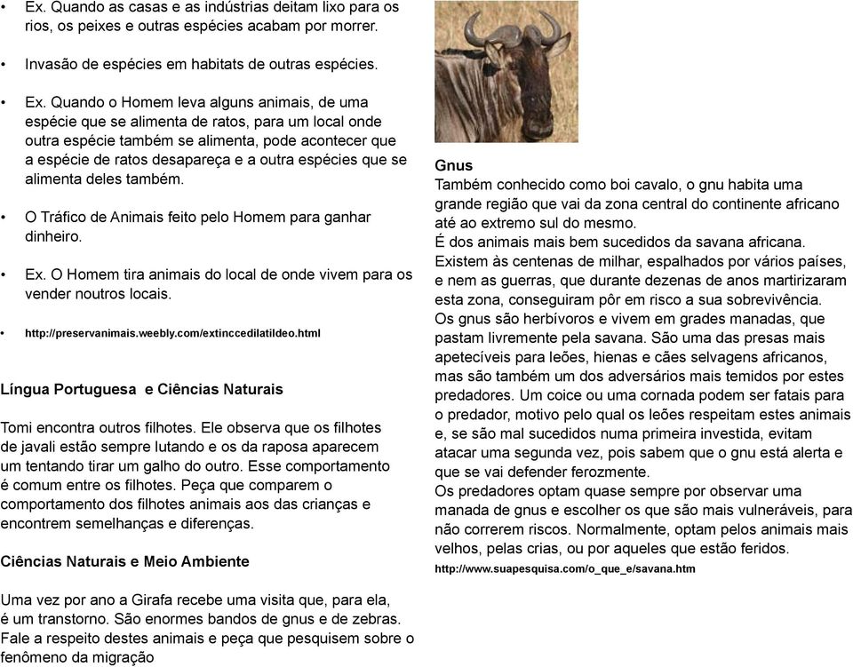 que se alimenta deles também. O Tráfico de Animais feito pelo Homem para ganhar dinheiro. Ex. O Homem tira animais do local de onde vivem para os vender noutros locais. http://preservanimais.weebly.