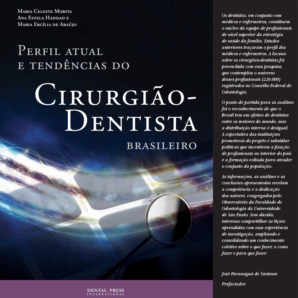 A lacuna sobre os cirurgiões-dentistas foi preenchida com essa pesquisa, que contemplou o universo desses pro ssionais (220.000) registrados no Conselho Federal de Odontologia.