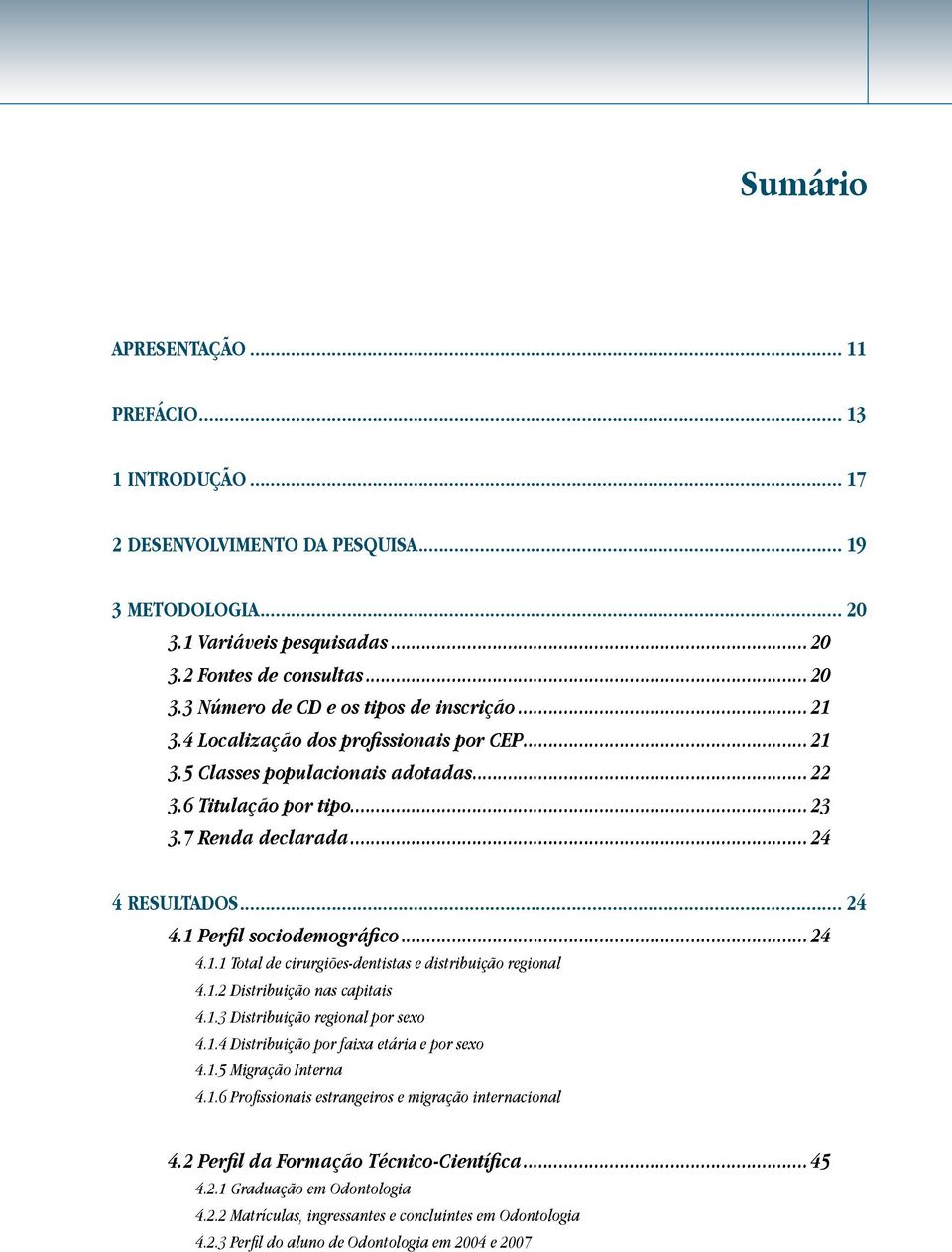 1.2 Distribuição nas capitais 4.1.3 Distribuição regional por sexo 4.1.4 Distribuição por faixa etária e por sexo 4.1.5 Migração Interna 4.1.6 Profissionais estrangeiros e migração internacional 4.