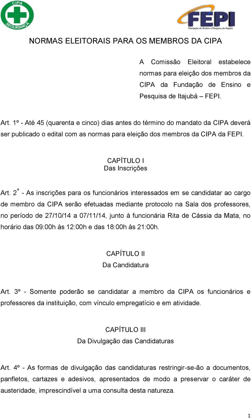 2 - As inscrições para os funcionários interessados em se candidatar ao cargo de membro da CIPA serão efetuadas mediante protocolo na Sala dos professores, no período de 27/10/14 a 07/11/14, junto à