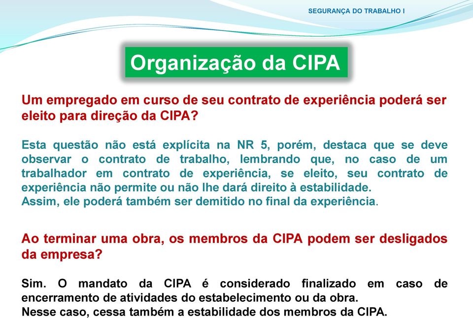 se eleito, seu contrato de experiência não permite ou não lhe dará direito à estabilidade. Assim, ele poderá também ser demitido no final da experiência.