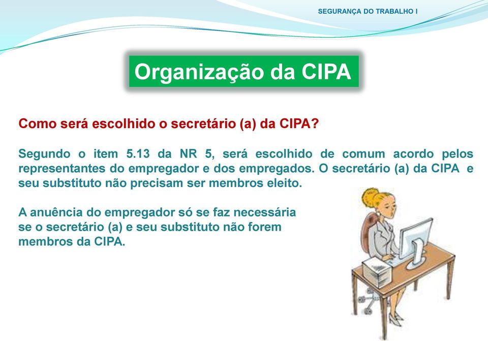 empregados. O secretário (a) da CIPA e seu substituto não precisam ser membros eleito.