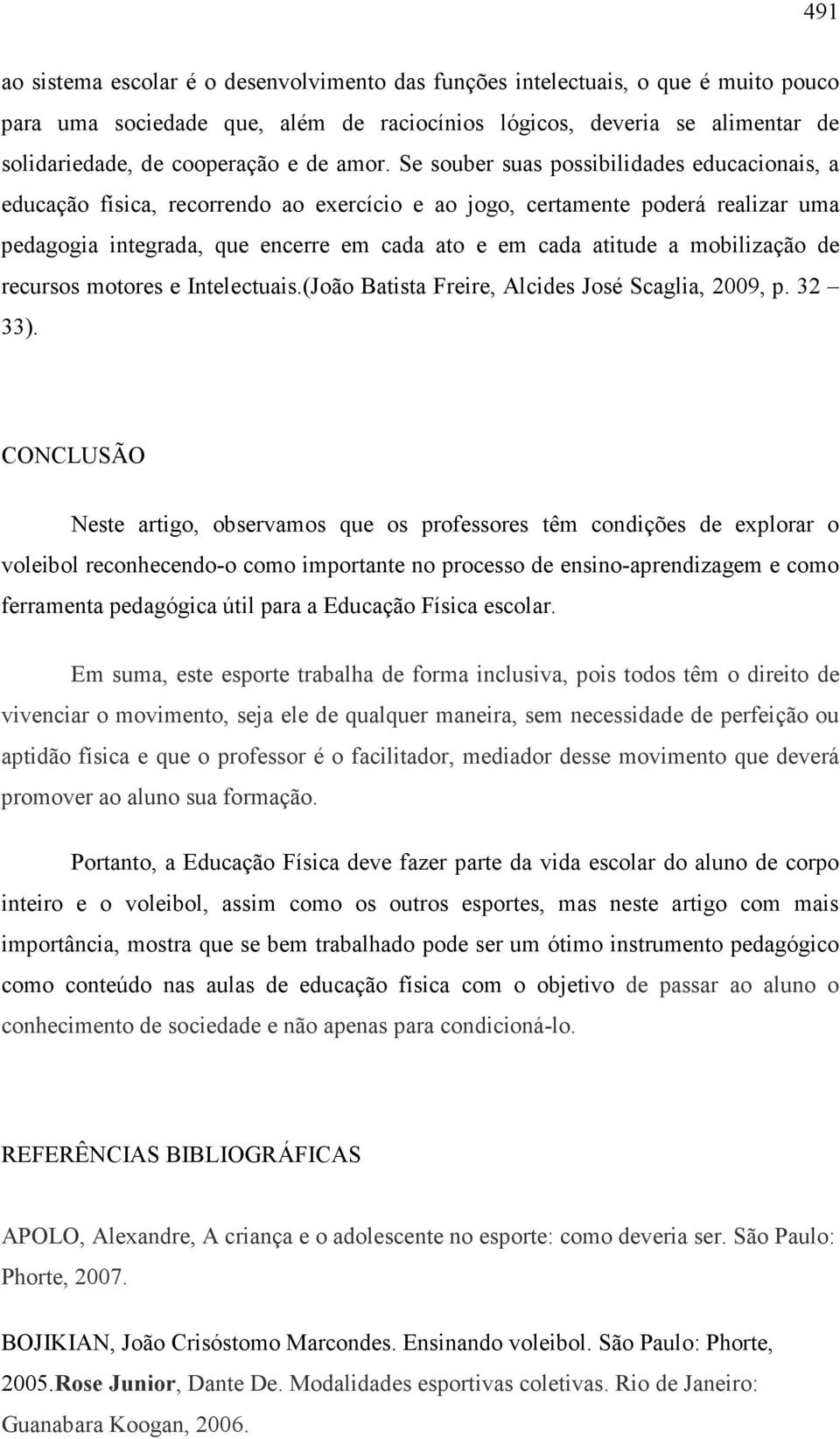 mobilização de recursos motores e Intelectuais.(João Batista Freire, Alcides José Scaglia, 2009, p. 32 33).