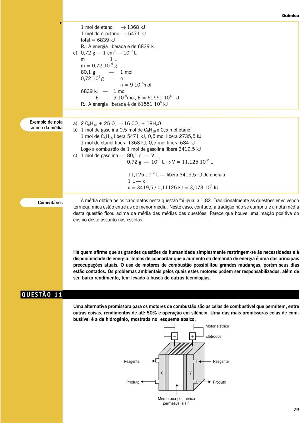 : A energia liberada é de 61551 10 6 kj 2 C 8 H 18 + 25 O 2 16 CO 2 + 18H 2 O b) 1 mol de gasolina 0,5 mol de C 8 H 18 e 0,5 mol etanol 1 mol de C 8 H 18 libera 5471 kj, 0,5 mol libera 2735,5 kj 1