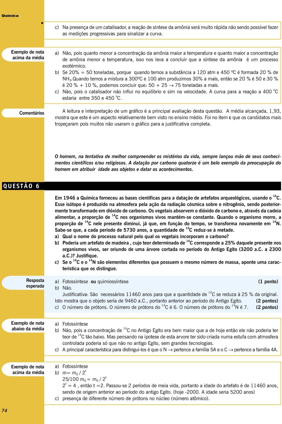 exotérmico. b) Se 20% = 50 toneladas, porque quando temos a substância a 120 atm e 450 ºC é formada 20 % de NH 3.