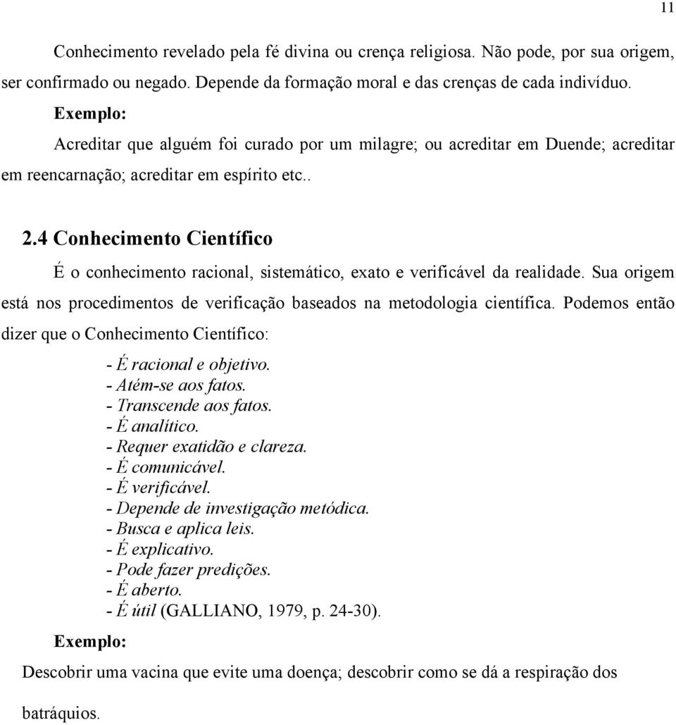 4 Conhecimento Científico É o conhecimento racional, sistemático, exato e verificável da realidade. Sua origem está nos procedimentos de verificação baseados na metodologia científica.