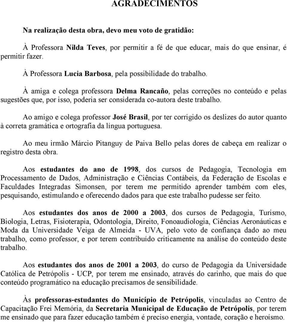 À amiga e colega professora Delma Rancaño, pelas correções no conteúdo e pelas sugestões que, por isso, poderia ser considerada co-autora deste trabalho.