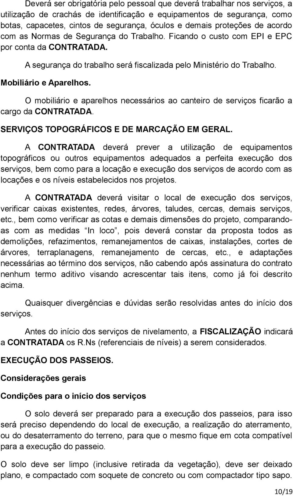 Mobiliário e Aparelhos. O mobiliário e aparelhos necessários ao canteiro de serviços ficarão a cargo da CONTRATADA. SERVIÇOS TOPOGRÁFICOS E DE MARCAÇÃO EM GERAL.