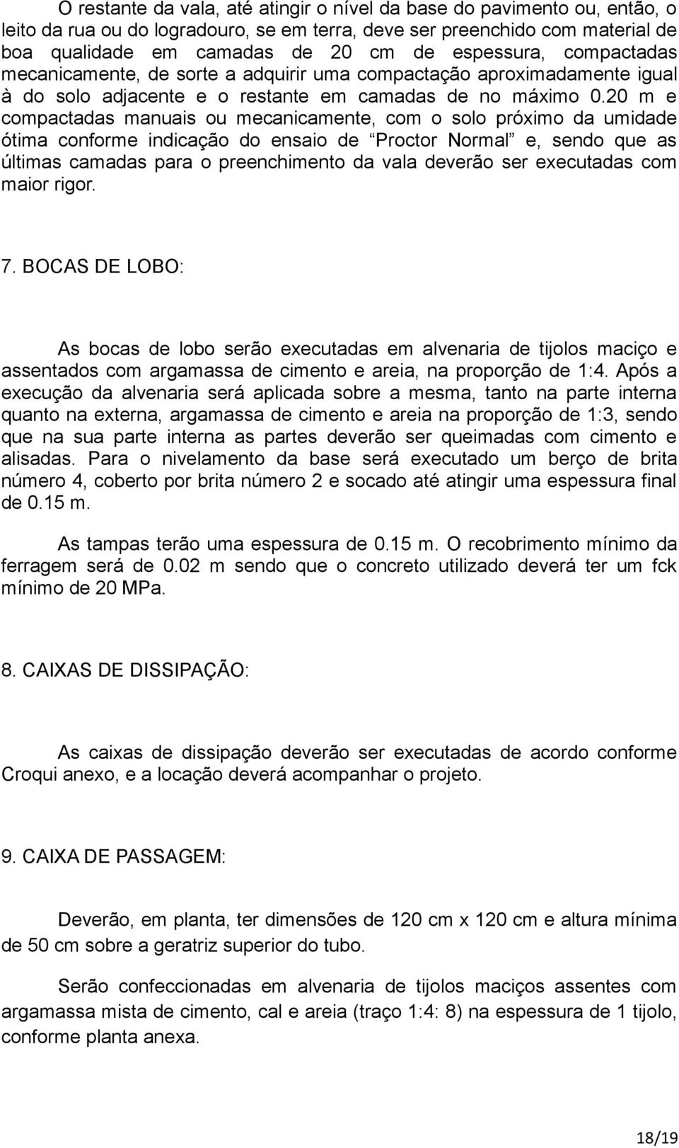 20 m e compactadas manuais ou mecanicamente, com o solo próximo da umidade ótima conforme indicação do ensaio de Proctor Normal e, sendo que as últimas camadas para o preenchimento da vala deverão