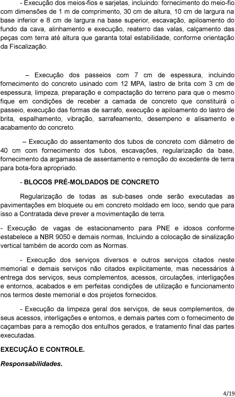 Execução dos passeios com 7 cm de espessura, incluindo fornecimento do concreto usinado com 12 MPA, lastro de brita com 3 cm de espessura, limpeza, preparação e compactação do terreno para que o