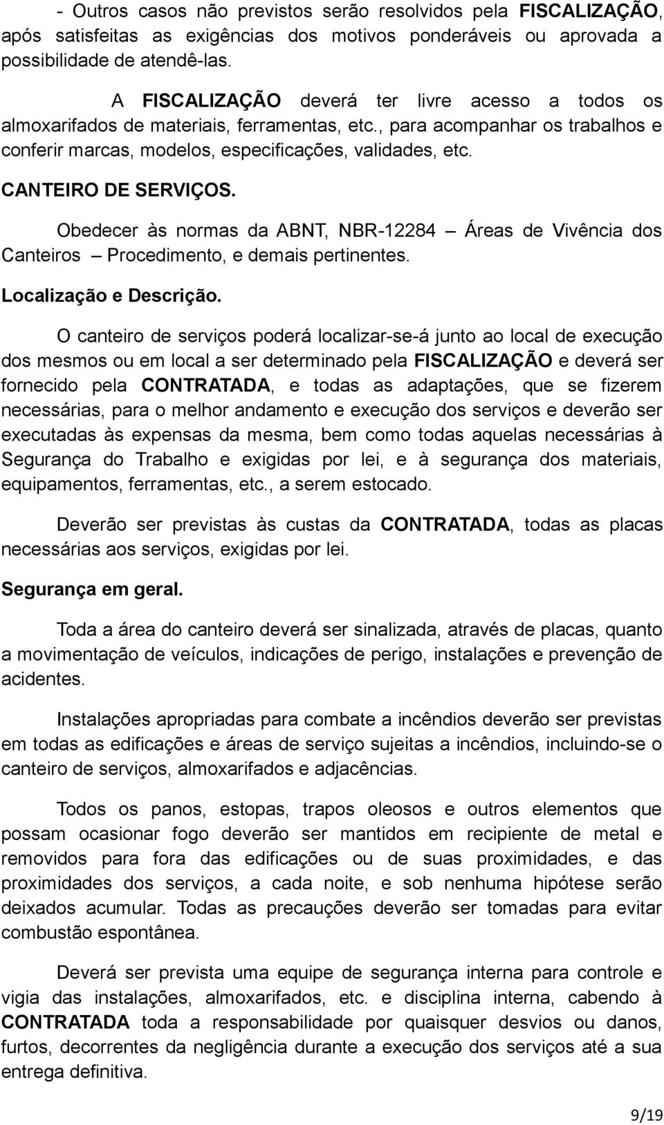 CANTEIRO DE SERVIÇOS. Obedecer às normas da ABNT, NBR-12284 Áreas de Vivência dos Canteiros Procedimento, e demais pertinentes. Localização e Descrição.