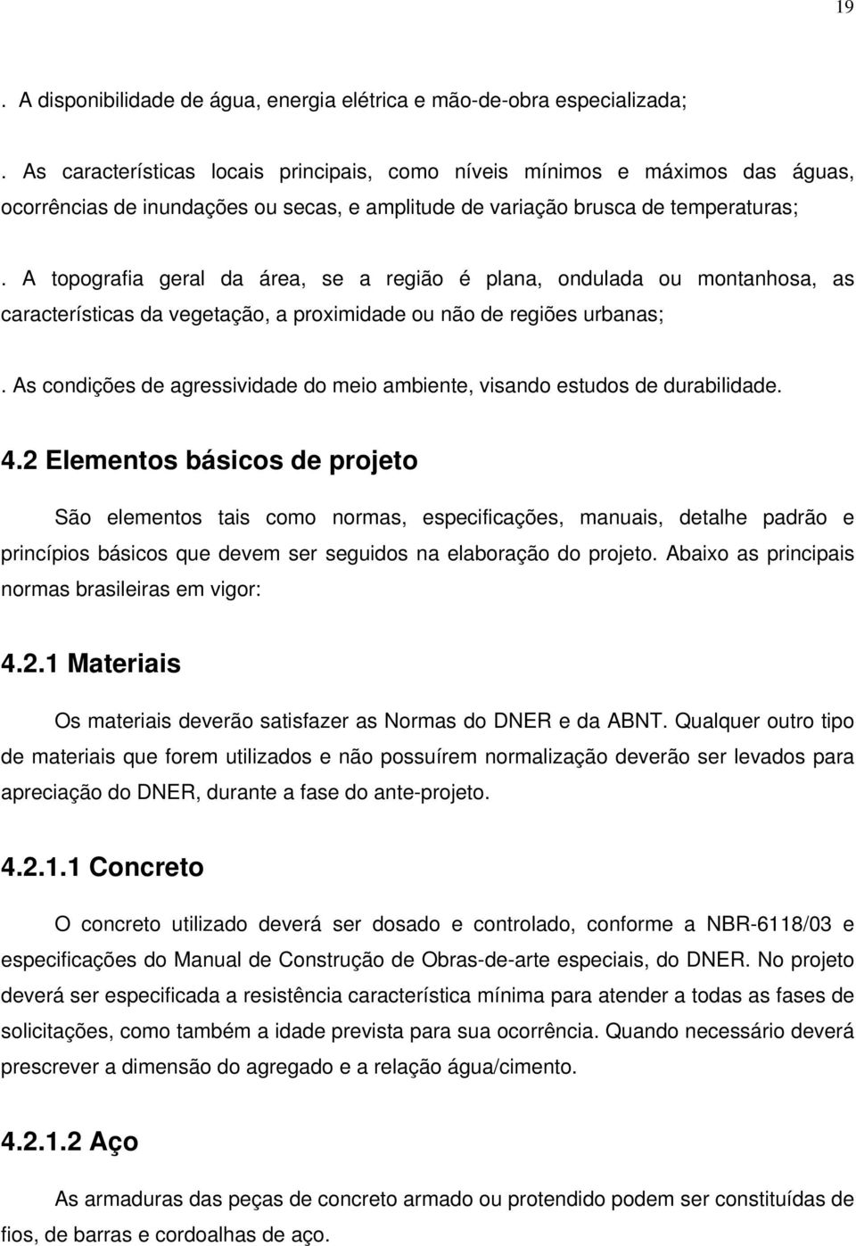 A topografia geral da área, se a região é plana, ondulada ou montanhosa, as características da vegetação, a proximidade ou não de regiões urbanas;.