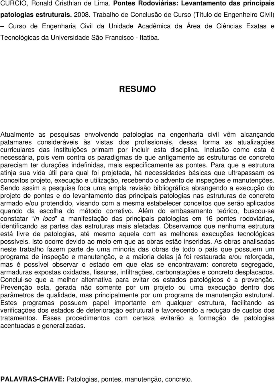 RESUMO Atualmente as pesquisas envolvendo patologias na engenharia civil vêm alcançando patamares consideráveis às vistas dos profissionais, dessa forma as atualizações curriculares das instituições