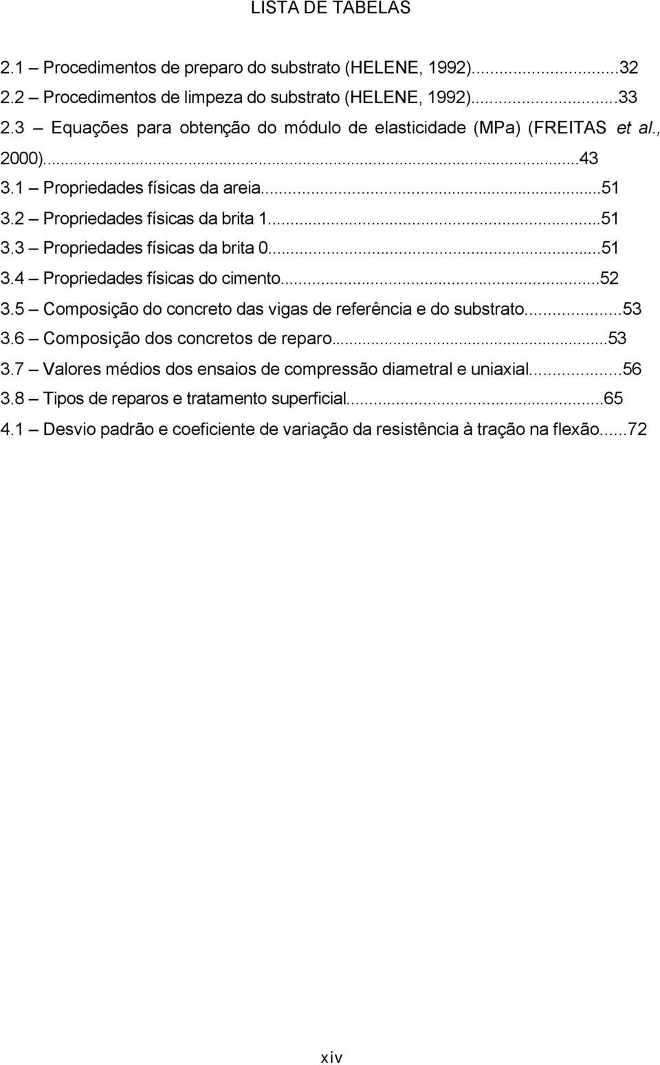 ..51 3.4 Propriedades físicas do cimento...52 3.5 Composição do concreto das vigas de referência e do substrato...53 3.