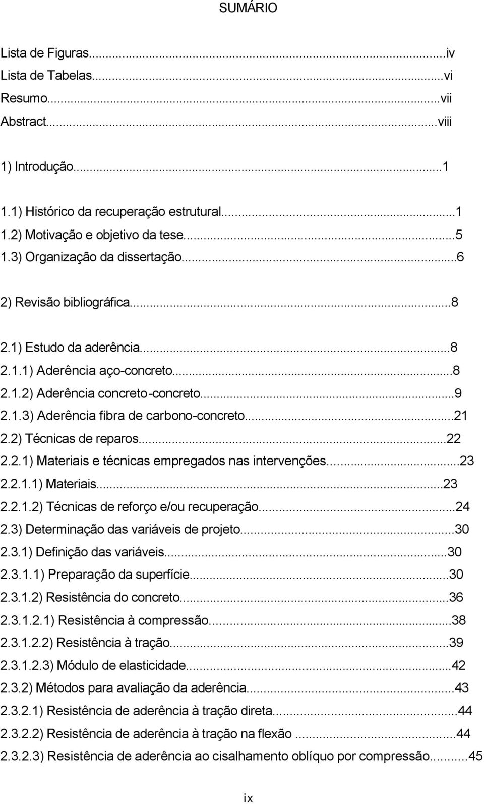 ..21 2.2) Técnicas de reparos...22 2.2.1) Materiais e técnicas empregados nas intervenções...23 2.2.1.1) Materiais...23 2.2.1.2) Técnicas de reforço e/ou recuperação...24 2.