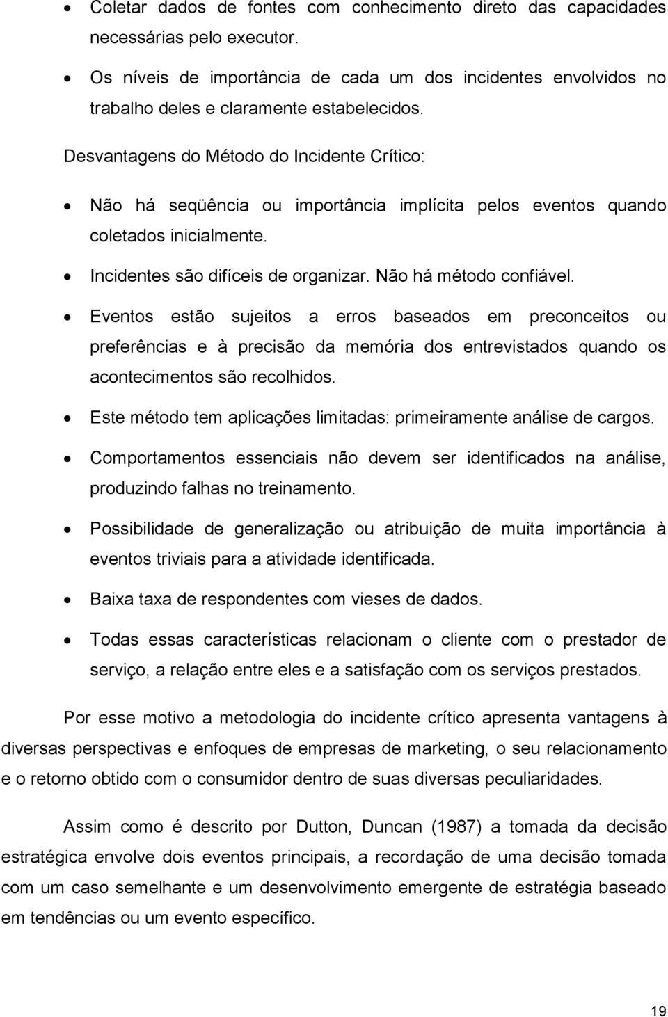 Eventos estão sujeitos a erros baseados em preconceitos ou preferências e à precisão da memória dos entrevistados quando os acontecimentos são recolhidos.