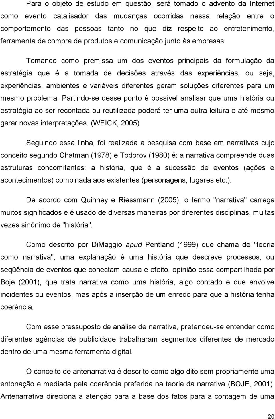 experiências, ou seja, experiências, ambientes e variáveis diferentes geram soluções diferentes para um mesmo problema.