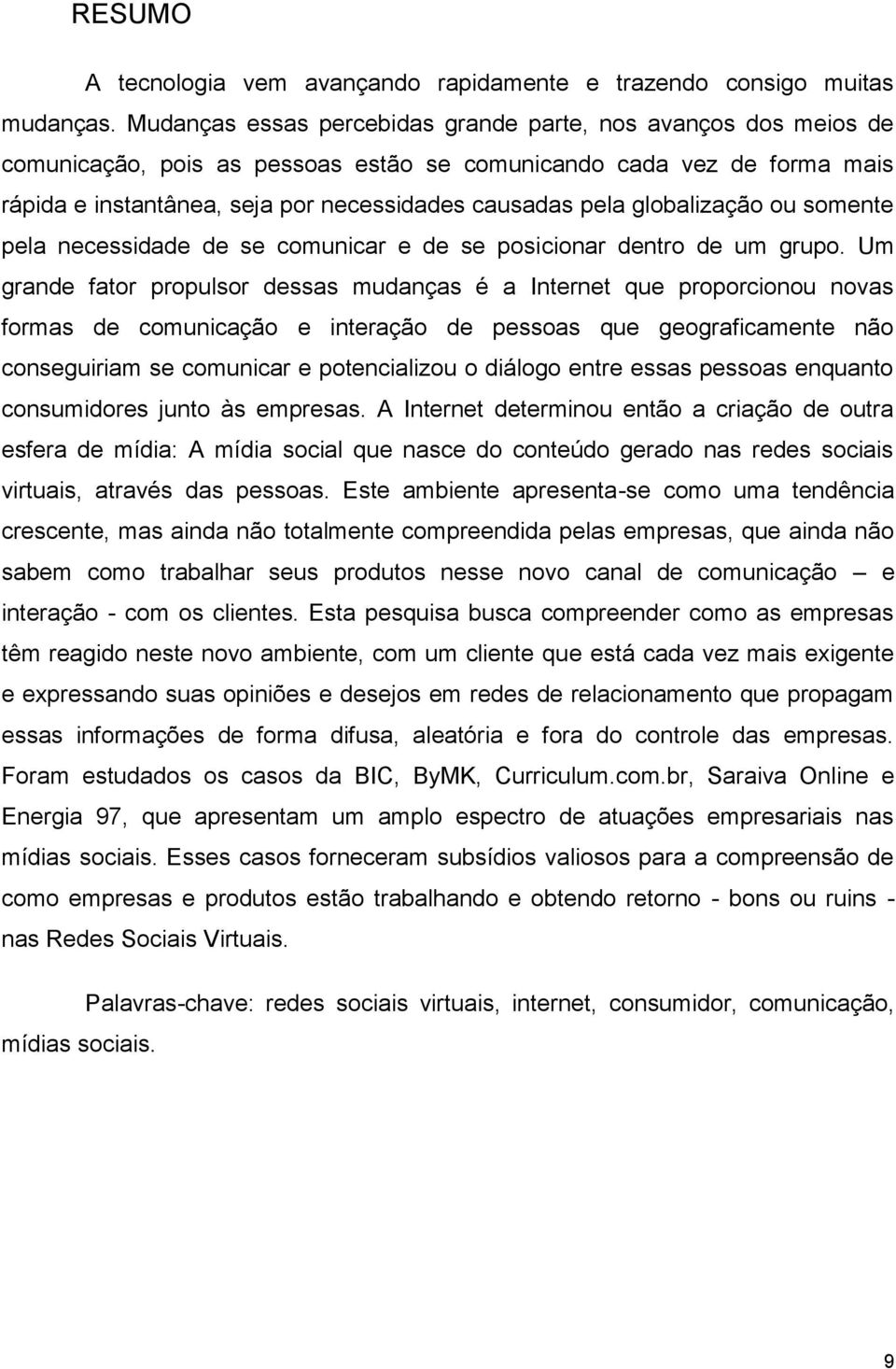 globalização ou somente pela necessidade de se comunicar e de se posicionar dentro de um grupo.