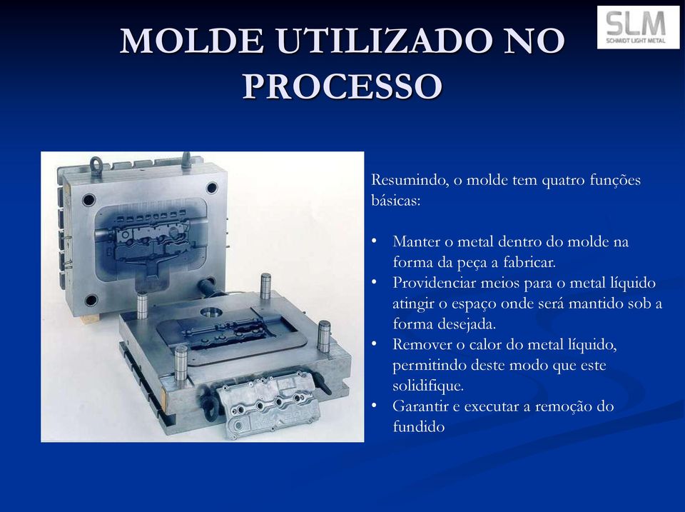 Providenciar meios para o metal líquido atingir o espaço onde será mantido sob a forma