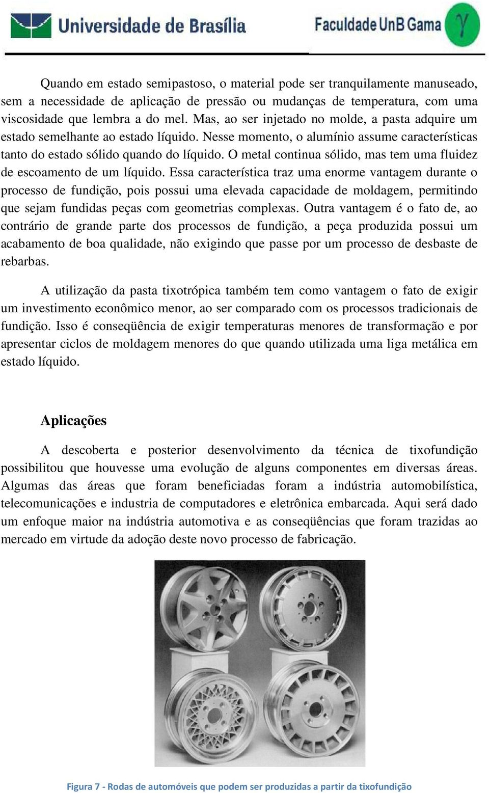 O metal continua sólido, mas tem uma fluidez de escoamento de um líquido.