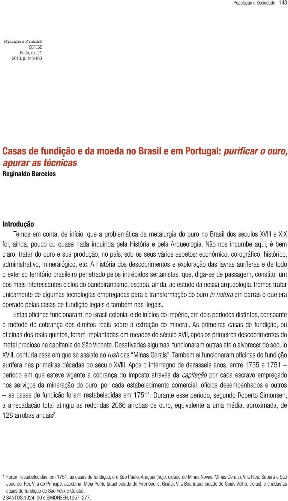 Brasil dos séculos XVIII e XIX foi, ainda, pouco ou quase nada inquirida pela História e pela Arqueologia.