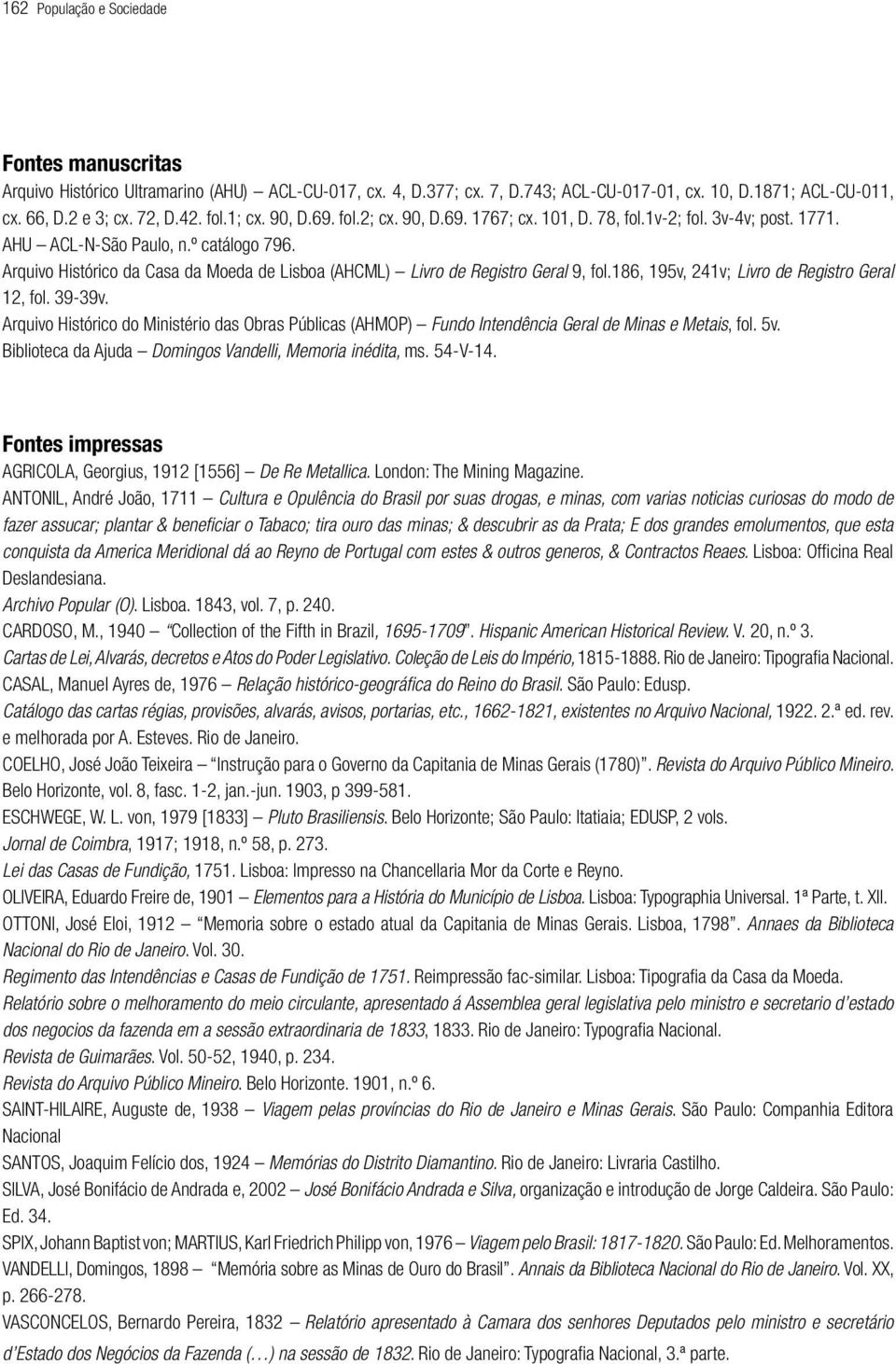 Arquivo Histórico da Casa da Moeda de Lisboa (AHCML) Livro de Registro Geral 9, fol.186, 195v, 241v; Livro de Registro Geral 12, fol. 39-39v.