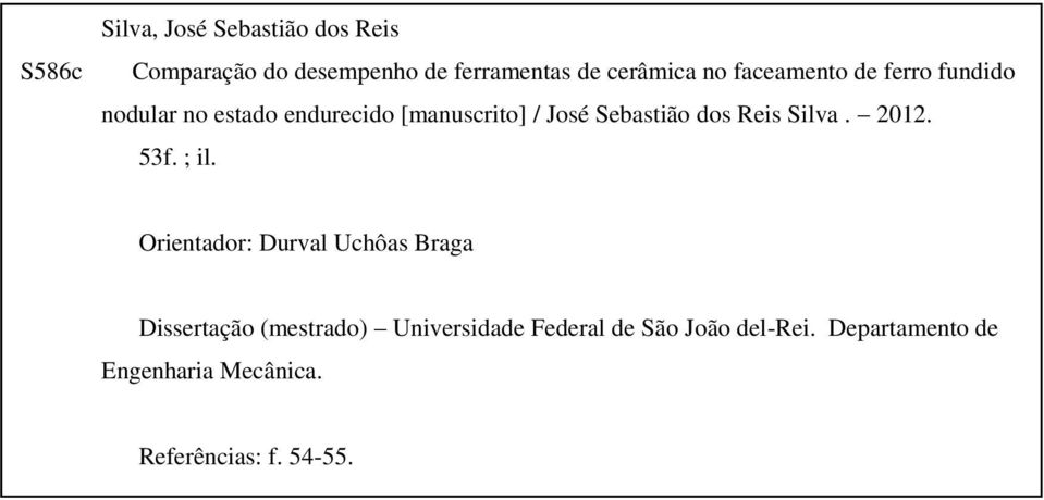 Orientador: Durval Uchôas Braga Dissertação (mestrado) Universidade Federal de São João del-rei. Departamento de Engenharia Mecânica. Referências: f.