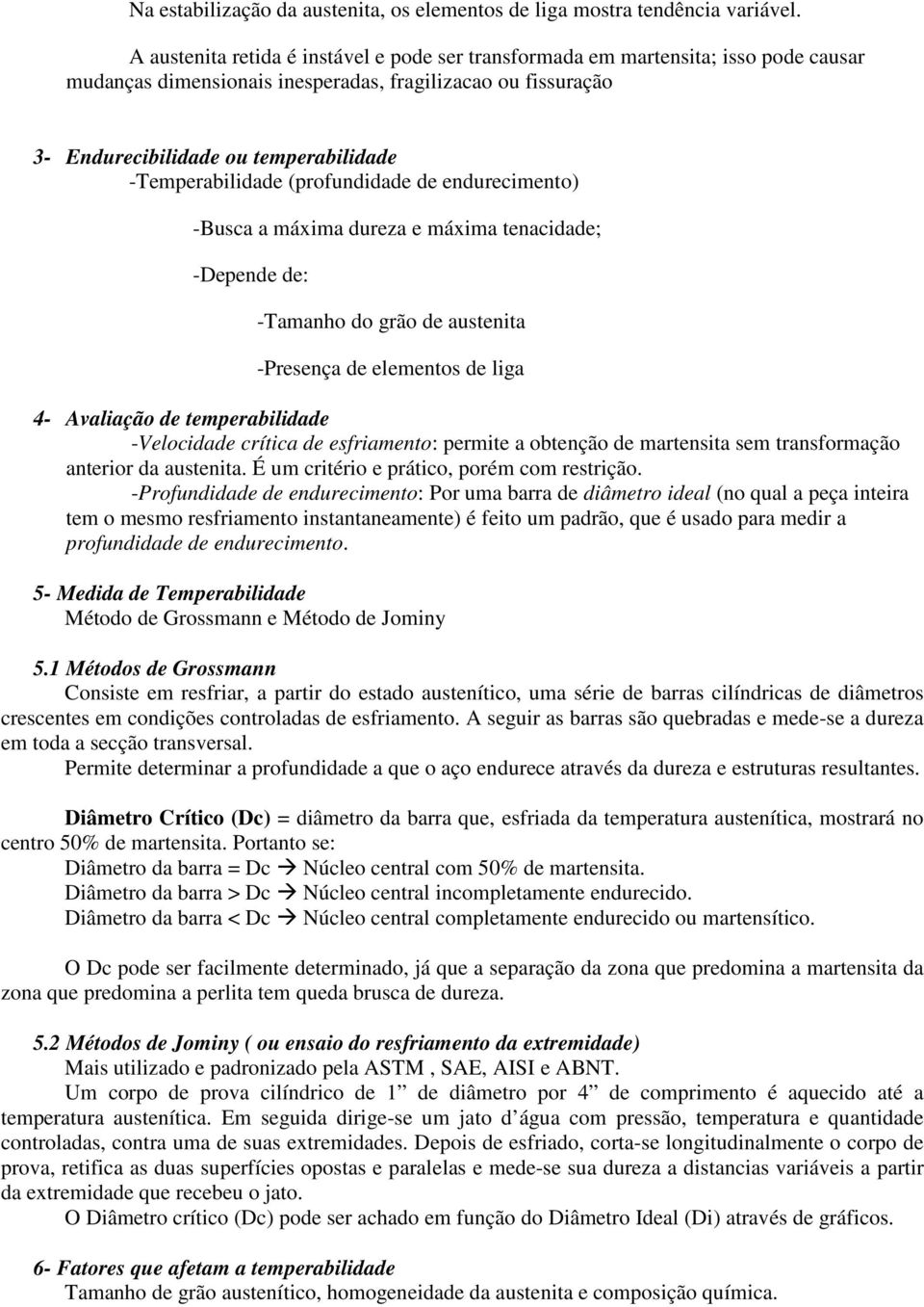 -Temperabilidade (profundidade de endurecimento) -Busca a máxima dureza e máxima tenacidade; -Depende de: -Tamanho do grão de austenita -Presença de elementos de liga 4- Avaliação de temperabilidade