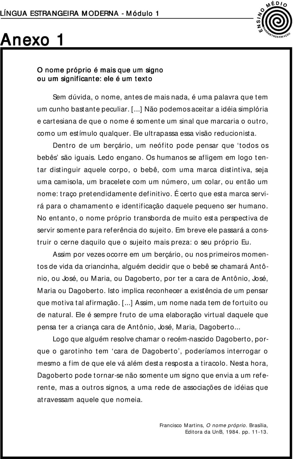 Dentro de um berçário, um neófito pode pensar que todos os bebês são iguais. Ledo engano.