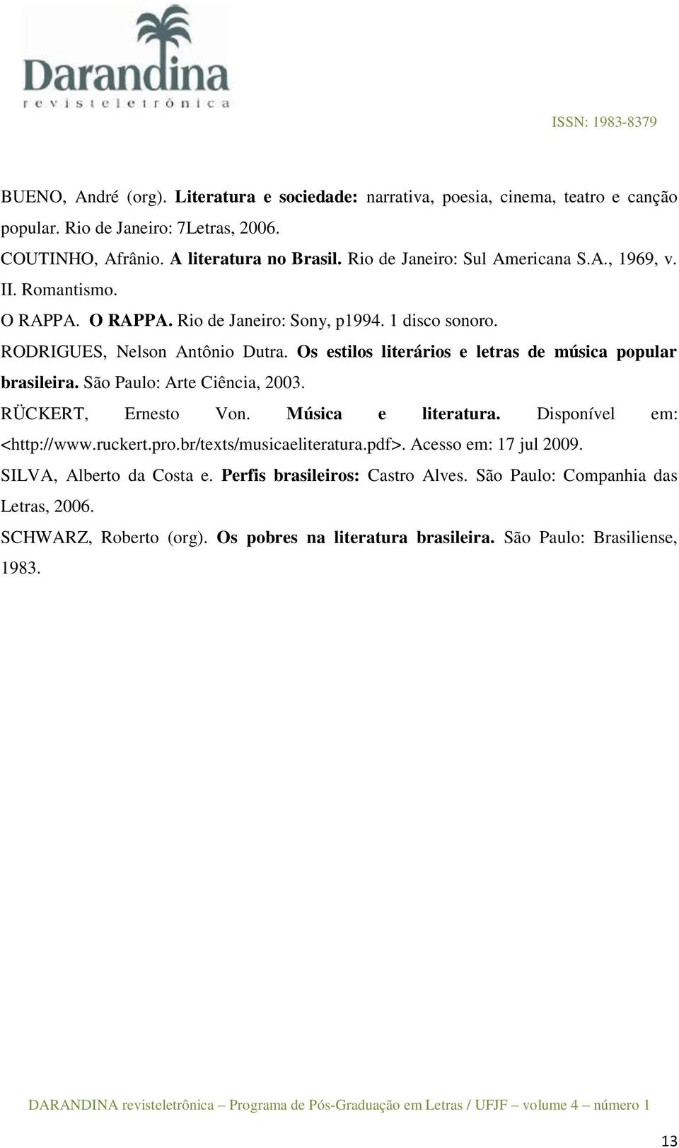 Os estilos literários e letras de música popular brasileira. São Paulo: Arte Ciência, 2003. RÜCKERT, Ernesto Von. Música e literatura. Disponível em: <http://www.ruckert.pro.