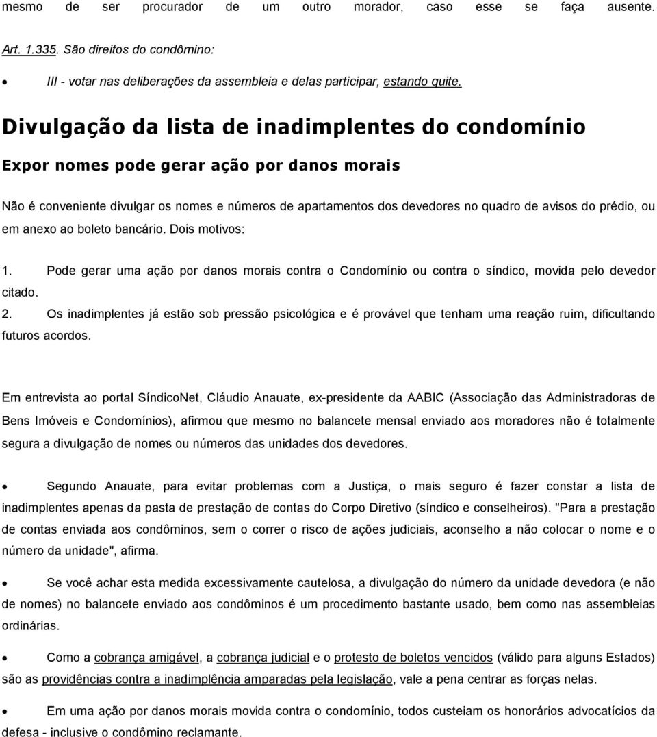 prédio, ou em anexo ao boleto bancário. Dois motivos: 1. Pode gerar uma ação por danos morais contra o Condomínio ou contra o síndico, movida pelo devedor citado. 2.