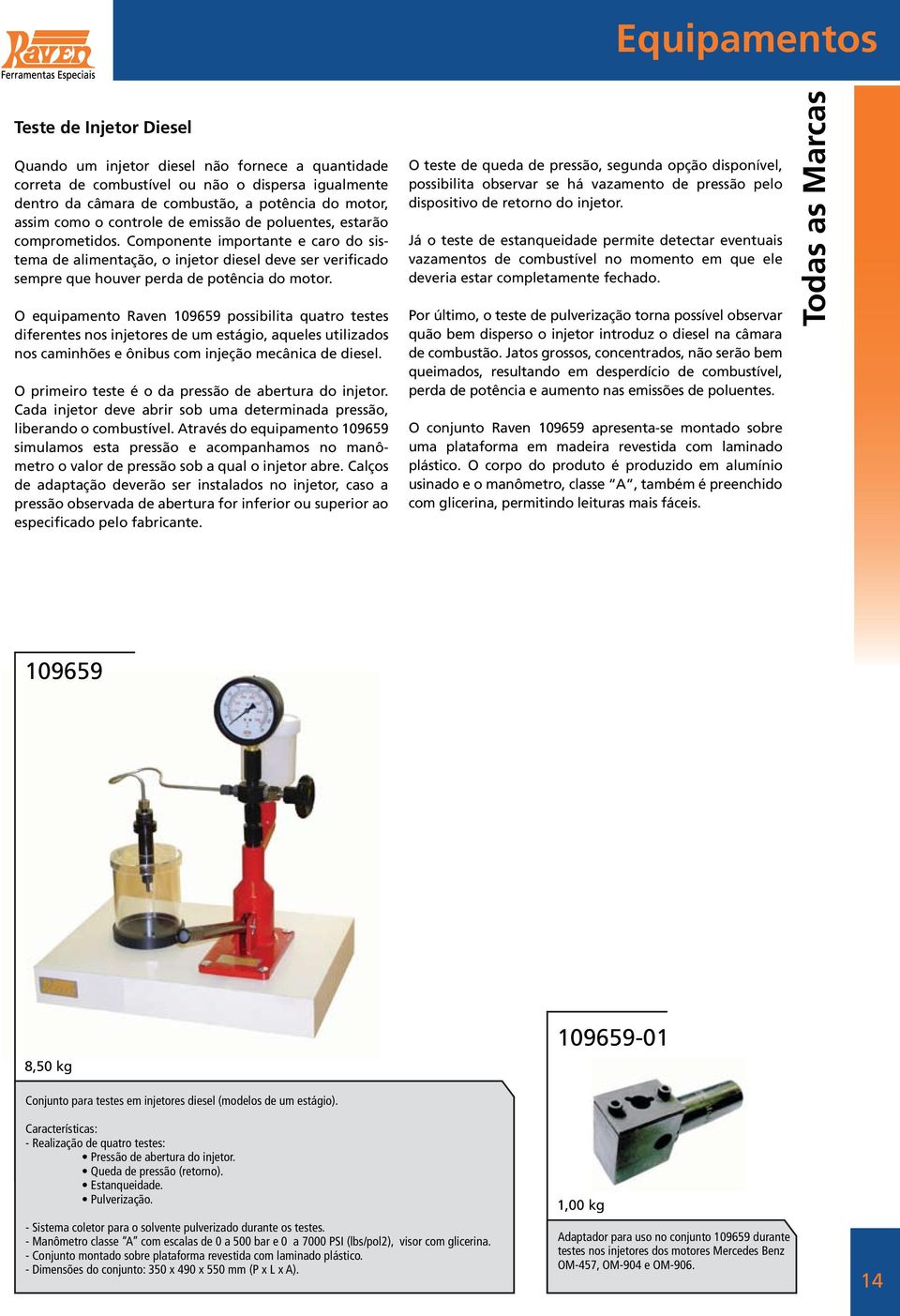 O equipamento Raven 109659 possibilita quatro testes diferentes nos injetores de um estágio, aqueles utilizados nos caminhões e ônibus com injeção mecânica de diesel.