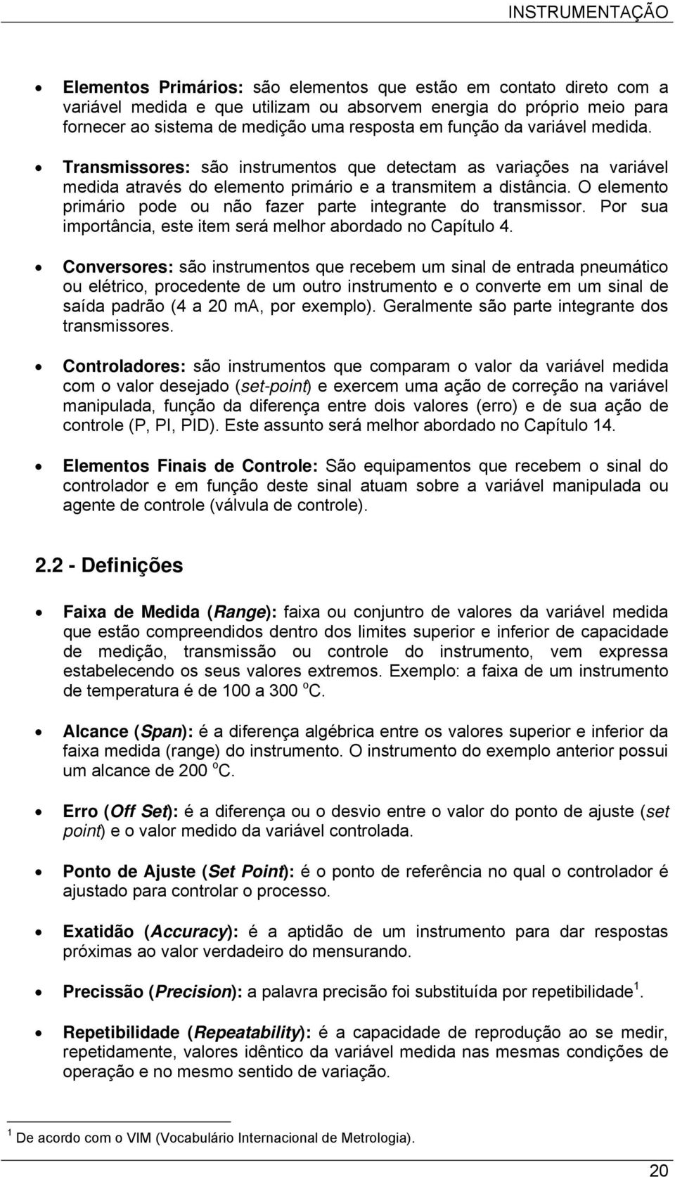 O elemento primário pode ou não fazer parte integrante do transmissor. Por sua importância, este item será melhor abordado no Capítulo 4.