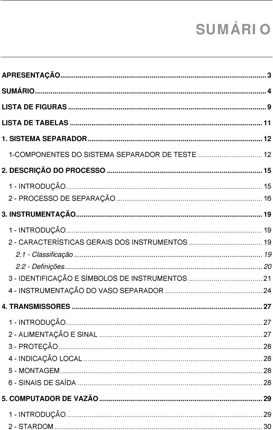 .. 19 2.2 - Definições... 20 3 - IDENTIFICAÇÃO E SÍMBOLOS DE INSTRUMENTOS... 21 4 - INSTRUMENTAÇÃO DO VASO SEPARADOR... 24 4. TRANSMISSORES... 27 1 - INTRODUÇÃO.