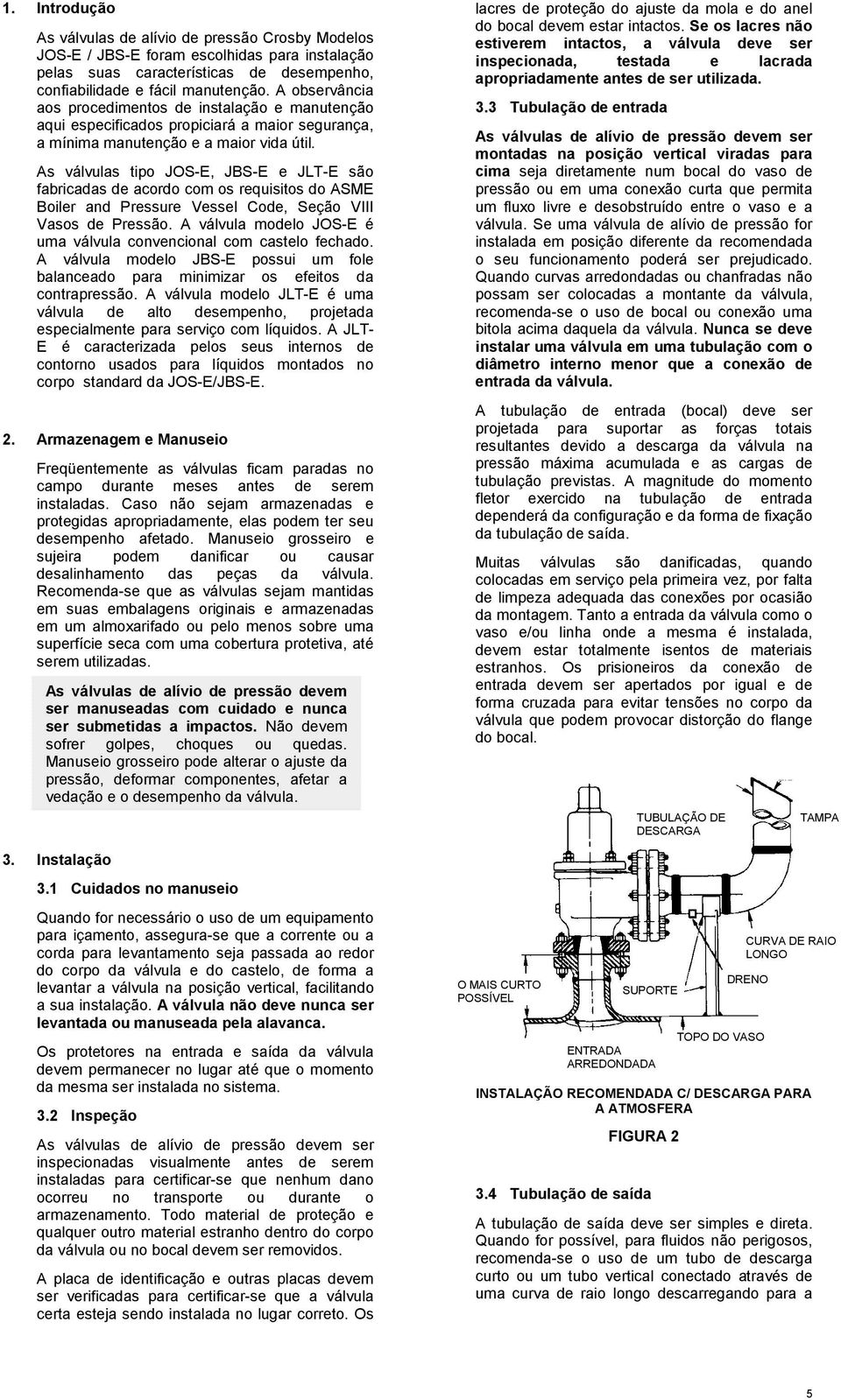 As válvulas tipo JOS-E, JBS-E e JLT-E são fabricadas de acordo com os requisitos do ASME Boiler and Pressure Vessel Code, Seção VIII Vasos de Pressão.