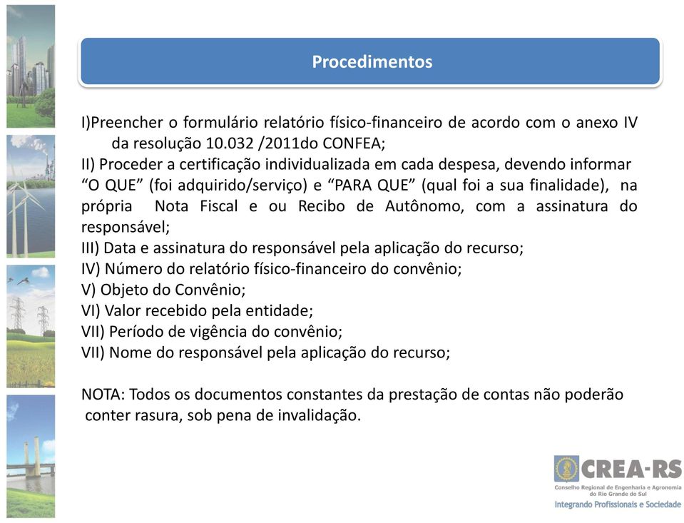 Fiscal e ou Recibo de Autônomo, com a assinatura do responsável; III) Data e assinatura do responsável pela aplicação do recurso; IV) Número do relatório físico-financeiro do