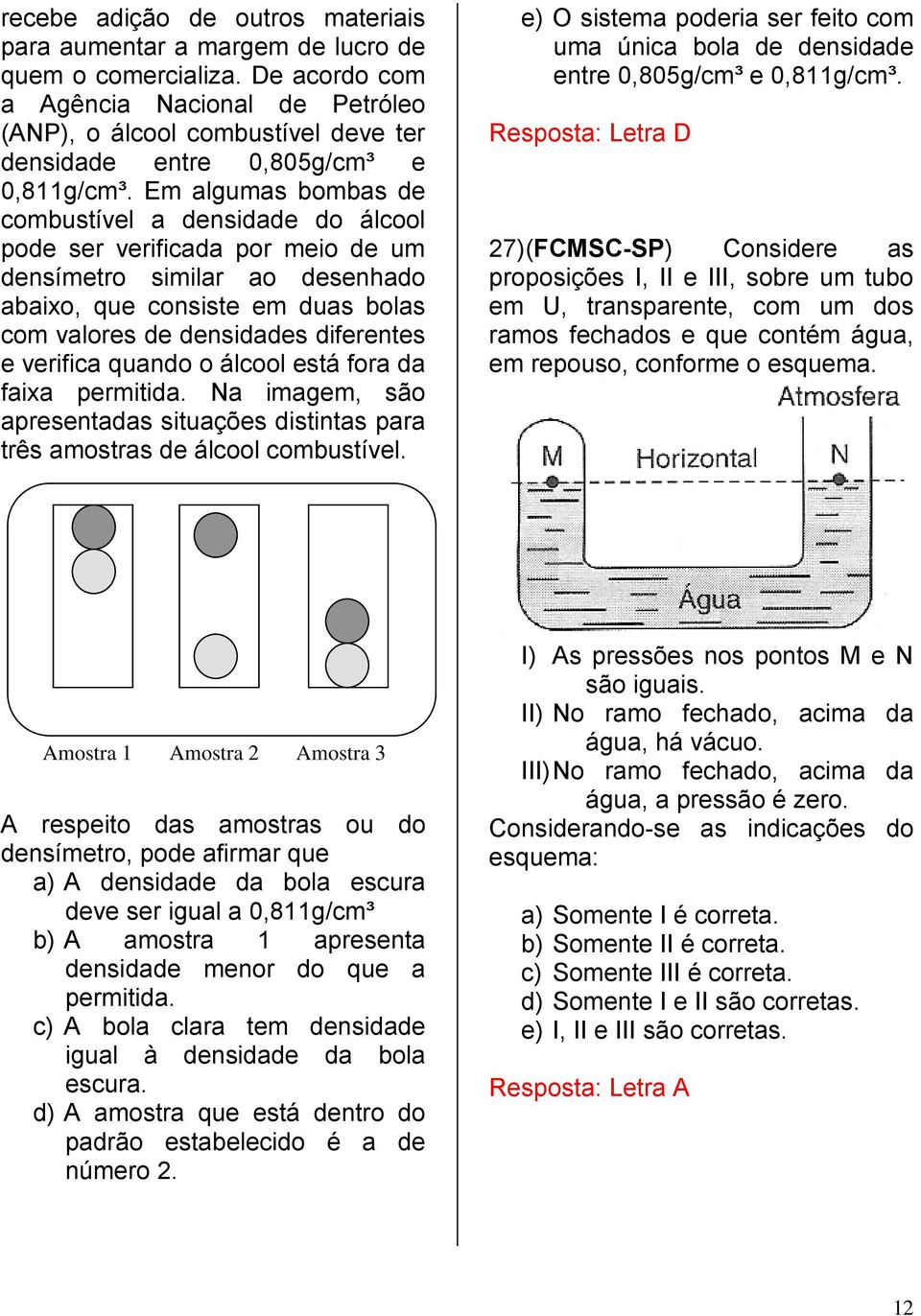 Em algumas bombas de combustível a densidade do álcool pode ser verificada por meio de um densímetro similar ao desenhado abaixo, que consiste em duas bolas com valores de densidades diferentes e