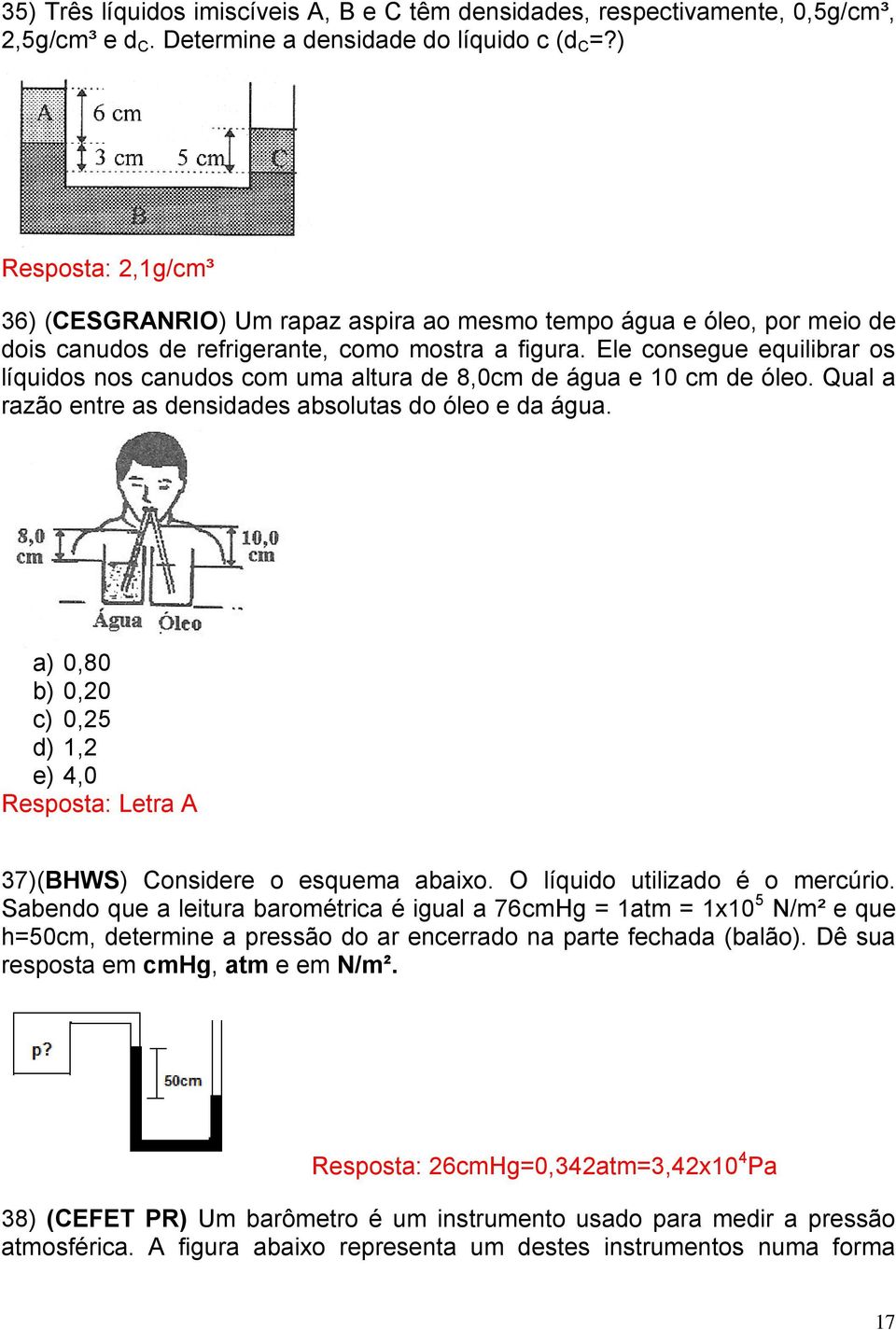 Ele consegue equilibrar os líquidos nos canudos com uma altura de 8,0cm de água e 10 cm de óleo. Qual a razão entre as densidades absolutas do óleo e da água.