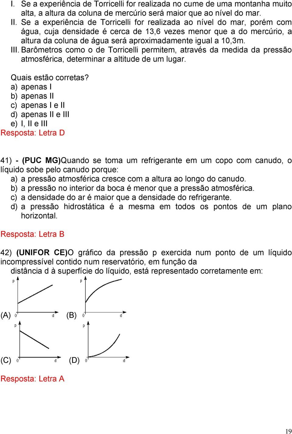 10,3m. III. Barômetros como o de Torricelli permitem, através da medida da pressão atmosférica, determinar a altitude de um lugar. Quais estão corretas?