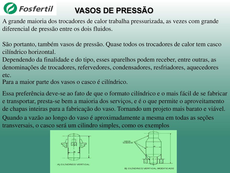 Dependendo da finalidade e do tipo, esses aparelhos podem receber, entre outras, as denominações de trocadores, refervedores, condensadores, resfriadores, aquecedores etc.