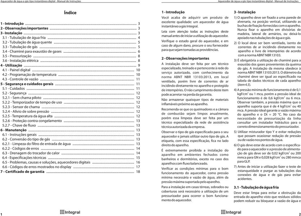 .. 11 5 - Segurança e cuidados gerais... 11 5.1 - Cuidados... 11 5. - Segurança... 1 5..1 - Sem chama piloto... 1 5.. - Temporizador de tempo de uso... 1 5..3 - Sensor de chama... 1 5..4 - Alívio de sobre pressão.