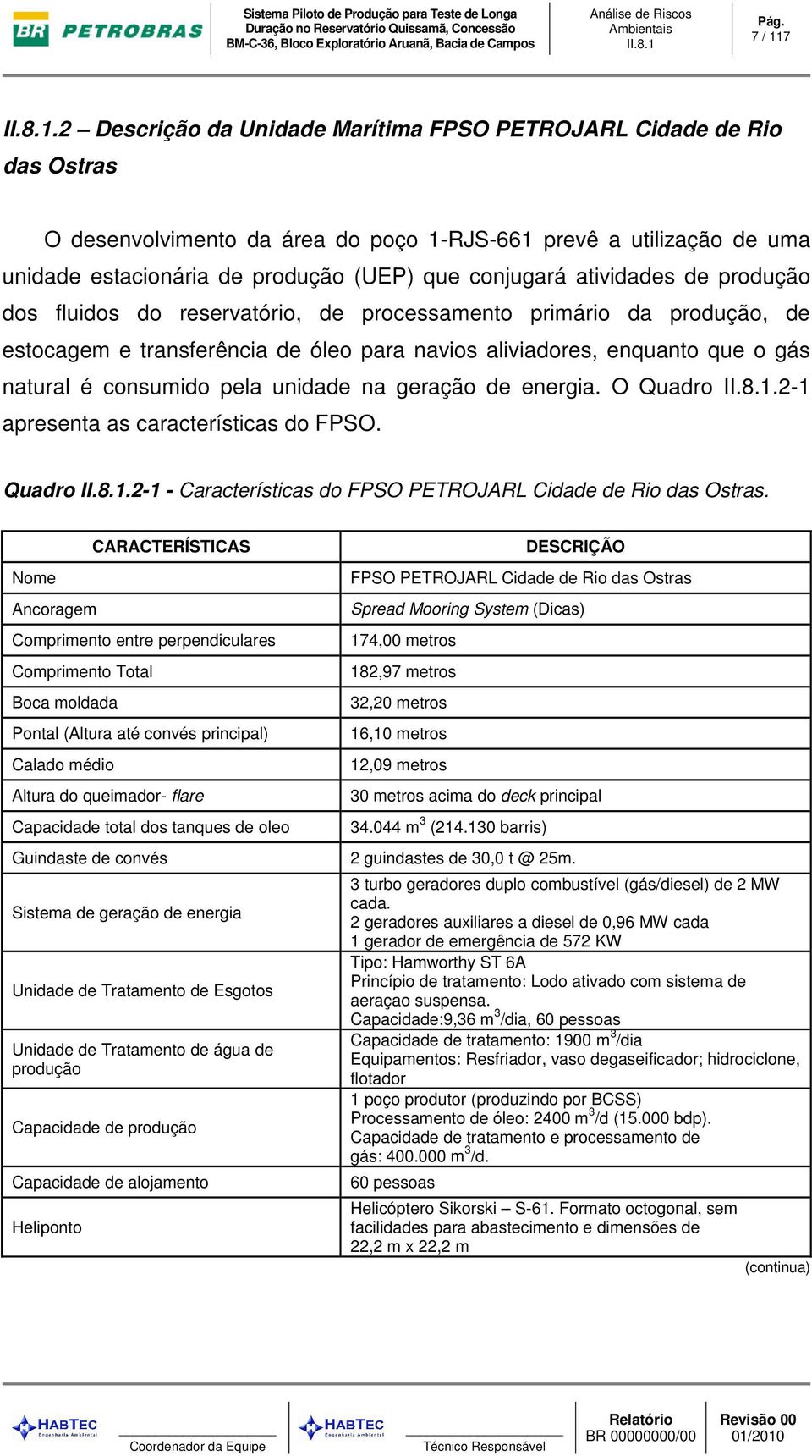 atividades de produção dos fluidos do reservatório, de processamento primário da produção, de estocagem e transferência de óleo para navios aliviadores, enquanto que o gás natural é consumido pela