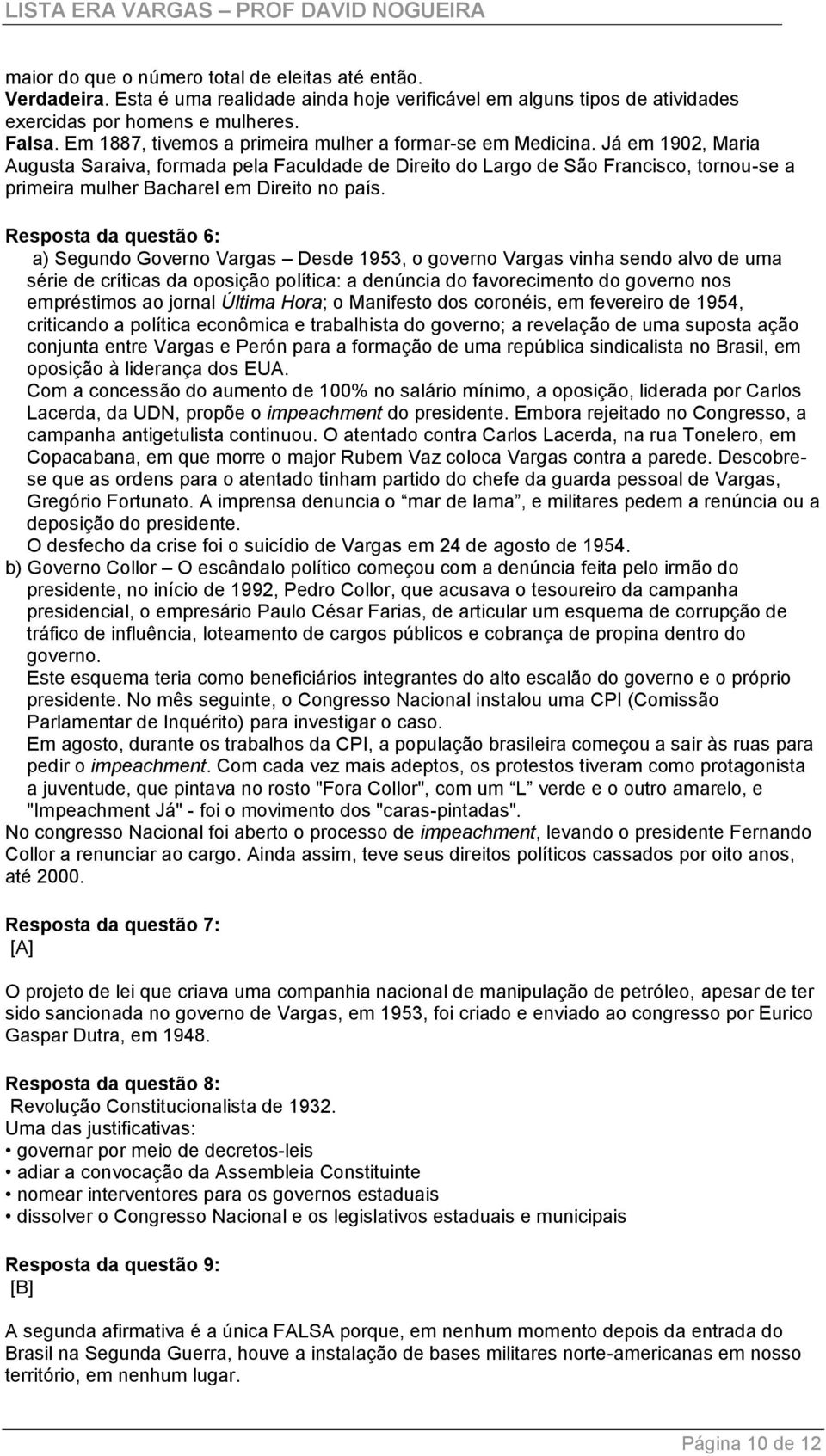 Já em 1902, Maria Augusta Saraiva, formada pela Faculdade de Direito do Largo de São Francisco, tornou-se a primeira mulher Bacharel em Direito no país.