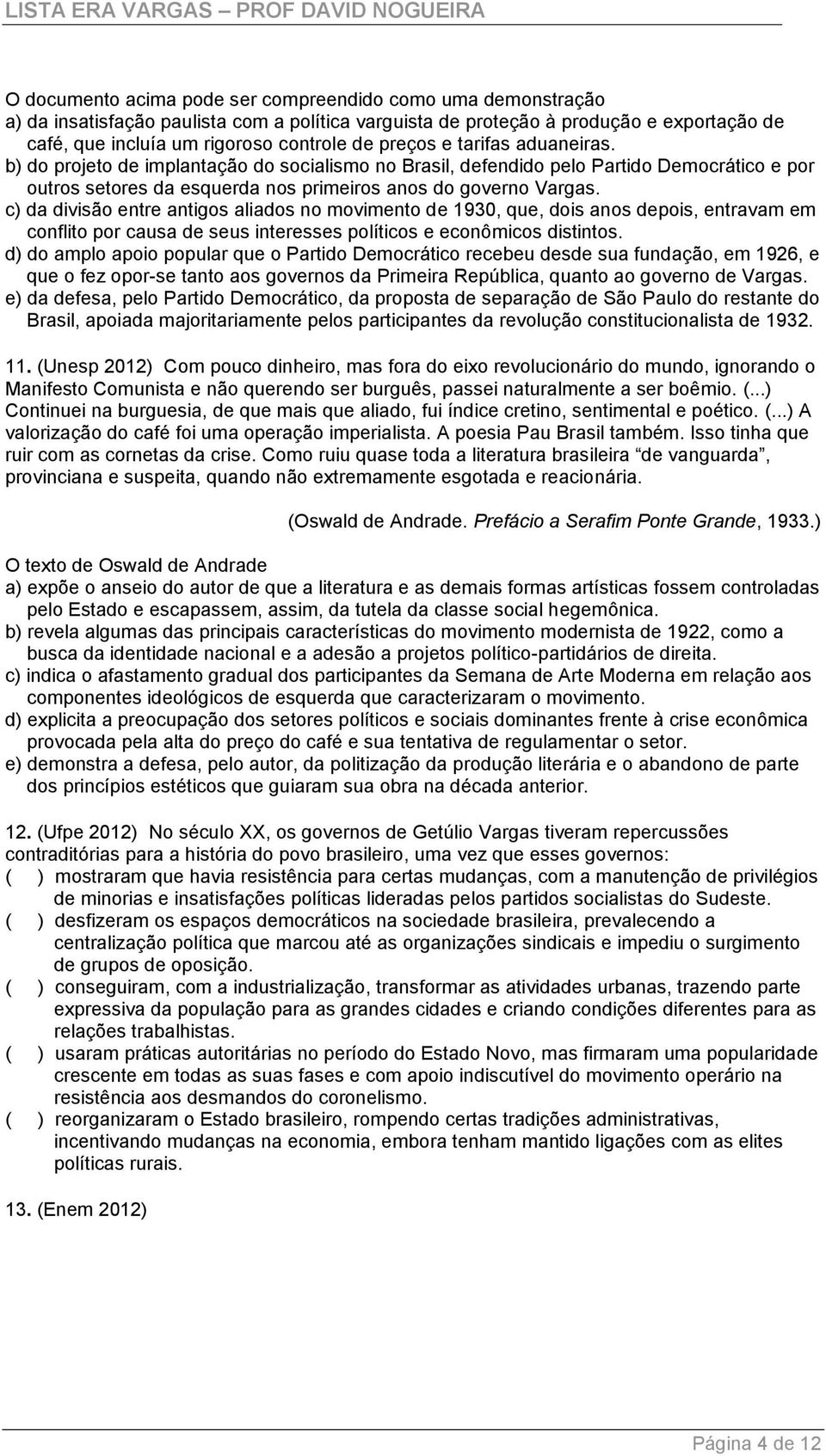 c) da divisão entre antigos aliados no movimento de 1930, que, dois anos depois, entravam em conflito por causa de seus interesses políticos e econômicos distintos.