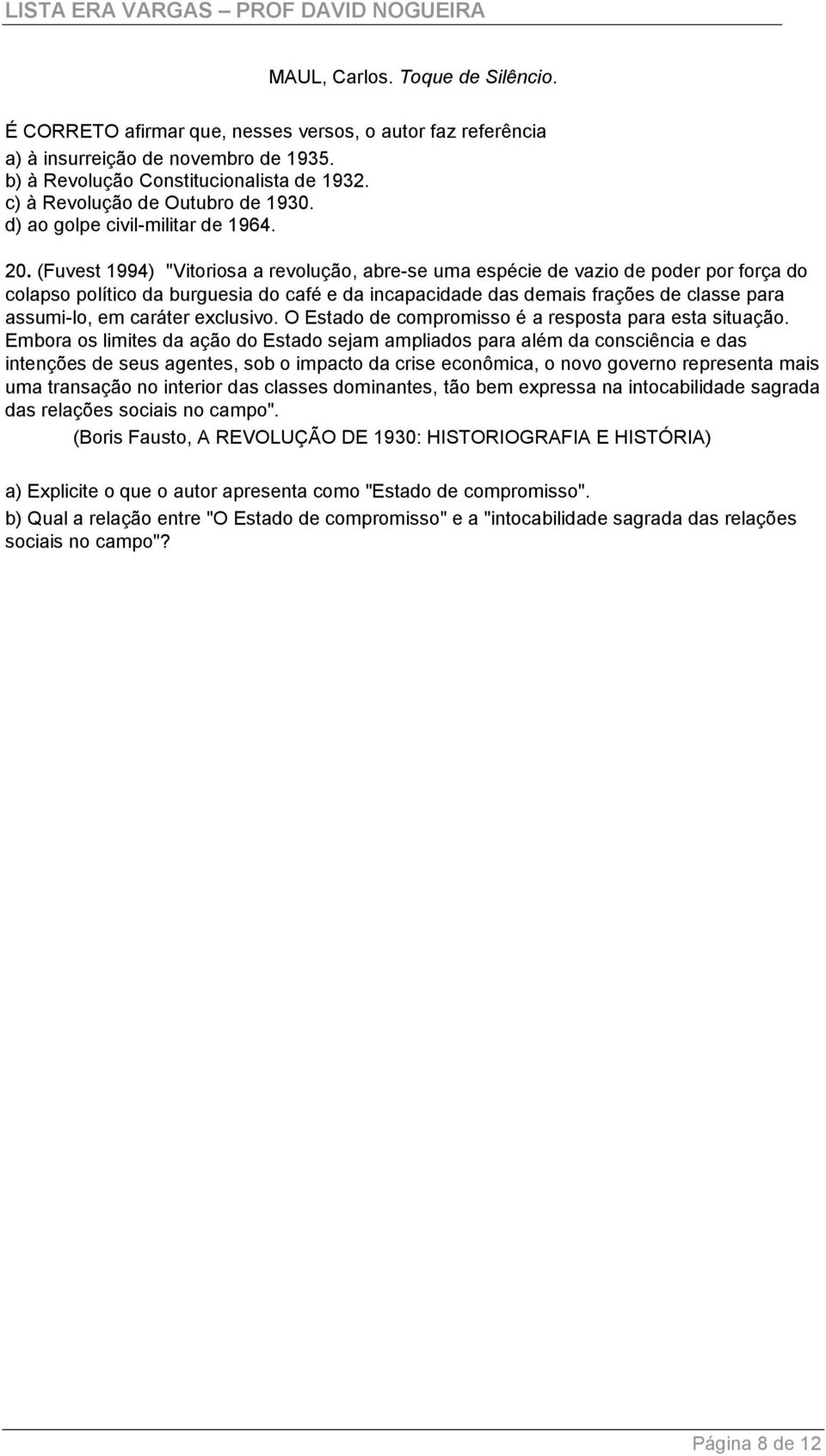 (Fuvest 1994) "Vitoriosa a revolução, abre-se uma espécie de vazio de poder por força do colapso político da burguesia do café e da incapacidade das demais frações de classe para assumi-lo, em