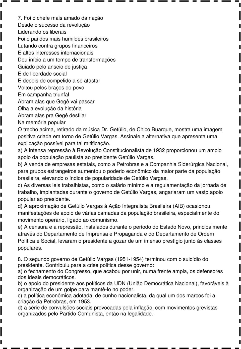 passar Olha a evolução da história Abram alas pra Gegê desfilar Na memória popular O trecho acima, retirado da música Dr.