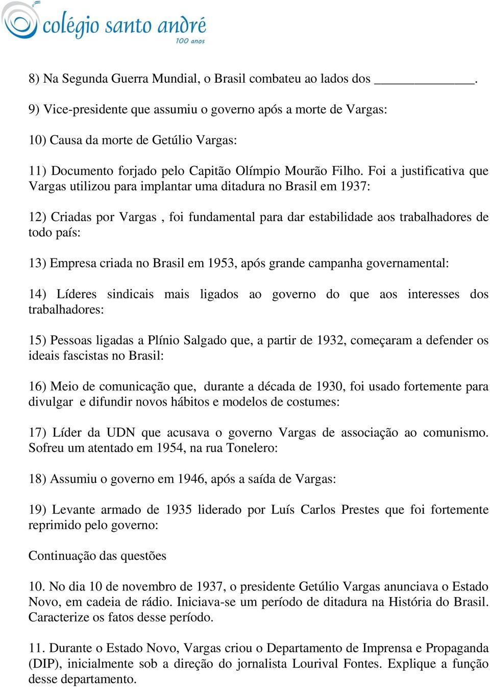 Foi a justificativa que Vargas utilizou para implantar uma ditadura no Brasil em 1937: 12) Criadas por Vargas, foi fundamental para dar estabilidade aos trabalhadores de todo país: 13) Empresa criada