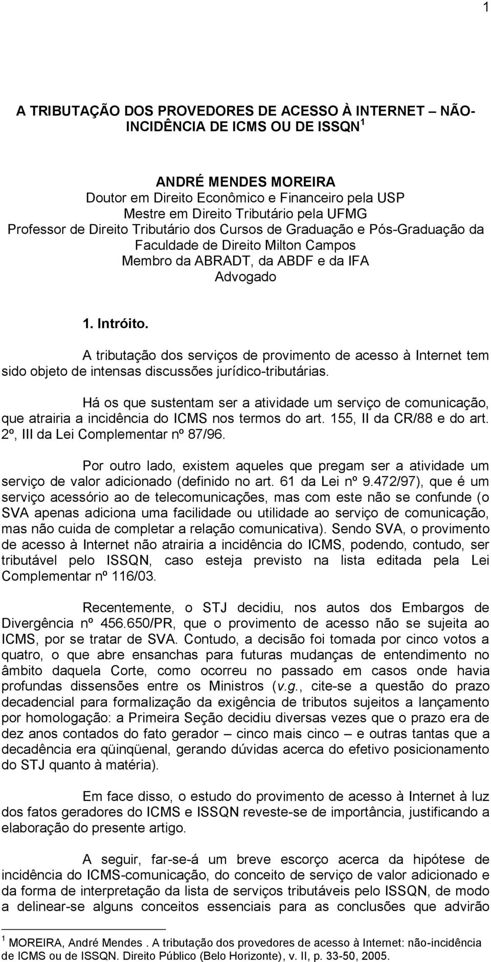 A tributação dos serviços de provimento de acesso à Internet tem sido objeto de intensas discussões jurídico-tributárias.